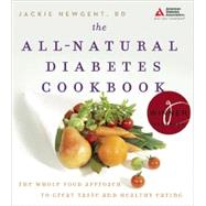 The All-Natural Diabetes Cookbook The Whole Food Approach to Great Taste and Healthy Eating
