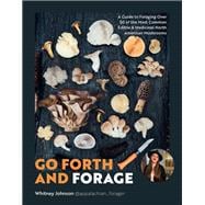 Go Forth and Forage A Guide to Foraging Over 50 of the Most Common Edible & Medicinal North American Mushrooms