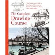 The Complete Drawing Course Your Step by Step Guide to Drawing and Sketching in Pencil, Ink, Charcoal, Pastel, or Colored Pencil