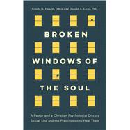 Broken Windows of the Soul A Pastor and Christian Psychologist Discuss Sexual Sins and the Prescription  to Heal Them