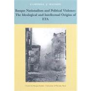 Basque Nationalism and Political Violence : The Ideological and Intellectual Origins of ETA