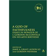 A God of Faithfulness Essays in Honour of J. Gordon McConville on his 60th Birthday