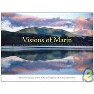 Visions of Marin: A Consummate Portrait of Marin County: San Francisco Bay to the Pacific Ocean, the Golden Gate Bridge to West Marin's Pastoral Organic Farms