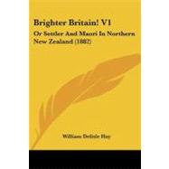Brighter Britain! V1 : Or Settler and Maori in Northern New Zealand (1882)