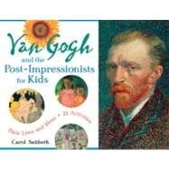 Van Gogh and the Post-Impressionists for Kids Their Lives and Ideas, 21 Activities