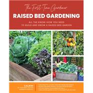 The First-Time Gardener: Raised Bed Gardening All the know-how you need to build and grow a raised bed garden