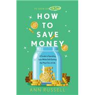 How To Save Money A Guide to Spending Less While Still Getting the Most Out of Life