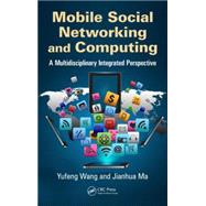 Mobile Social Networking and Computing: A Multidisciplinary Integrated Perspective