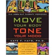 Move Your Body, Tone Your Mood: A Scientifically Proven Program to Help You Ease Anxiety, Lift Depression, Manage Stress, and Enjoy Your Body : The Workout Therapy Workbook