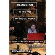 Revolution in the Age of Social Media The Egyptian Popular Insurrection and the Internet