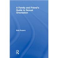 A Family and Friend's Guide to Sexual Orientation: Bridging the Divide Between Gay and Straight