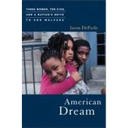 American Dream Three Women, Ten Kids, and a Nation's Drive to End Welfare