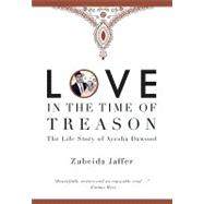 Love in the Time of Treason: The Life Story of Ayesha Dawood