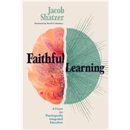 Faithful Learning A Vision for Theologically Integrated Education