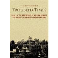 Troubled Times : Book I of the Adventures of William Howard and Hugh Fitzalan in 15th Century England