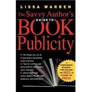 The Savvy Author's Guide To Book Publicity A Comprehensive Resource -- from Building the Buzz to Pitching the Press