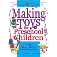 Making Toys for Preschool Children : Using Ordinary Stuff for Extraordinary Play