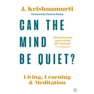 Can The Mind Be Quiet? Living, Learning and Meditation