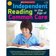 Independent Reading in the Age of Common Core An Effective Approach to Taking Notes During Independent Reading That Teaches Students to Think Their Way Through Texts, Apply High-Level Comprehension Strategies, and Be Accountable