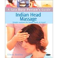 A Gaia Busy Person's Guide to Indian Head Massage; Simple Routines for Home, Work, & Travel