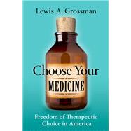 Choose Your Medicine Freedom of Therapeutic Choice in America