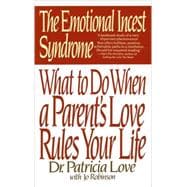 The Emotional Incest Syndrome What to do When a Parent's Love Rules Your Life