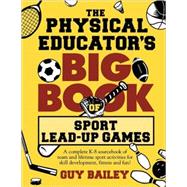 The Physical Educator's Big Book Of Sport Lead-up Games: A Complete K-8 Sourcebook Of Team and Lifetime Sport Activities For Skill Development, Fitness and Fun!