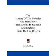The History Of The Troubles And Memorable Transactions In Scotland And England: From 1624 to 1645
