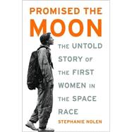 Promised the Moon : The Untold Story of the First Women in the Space Race