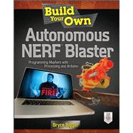 Build Your Own Autonomous NERF Blaster Programming Mayhem with Processing and Arduino
