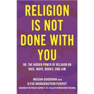 Religion Is Not Done with You Or, the Hidden Power of Religion on Race, Maps, Bodies, and Law