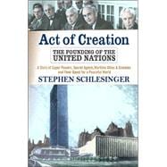 Act of Creation The Founding of the United Nations