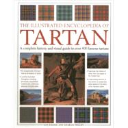 The Illustrated Encyclopedia of Tartan A Complete History and Visual Guide to Over 400 Famous Tartans