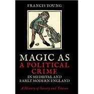 Magic As a Political Crime in Medieval and Early Modern England