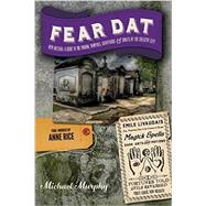 Fear Dat New Orleans A Guide to the Voodoo, Vampires, Graveyards & Ghosts of the Crescent City