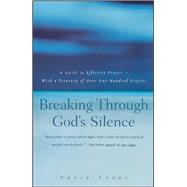 Breaking Through God's Silence  A Guide to Effective Prayer--With a Treasury of Over One Hundred Prayers