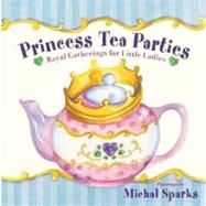 Princess Tea Parties : A Royal Gathering for Little Ladies