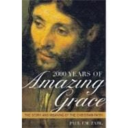 2000 Years of Amazing Grace The Story and Meaning of the Christian Faith