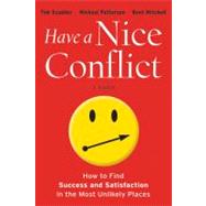 Have a Nice Conflict How to Find Success and Satisfaction in the Most Unlikely Places