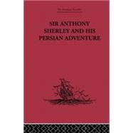 Sir Anthony Sherley and his Persian Adventure