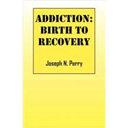 Addiction: Birth to Recovery