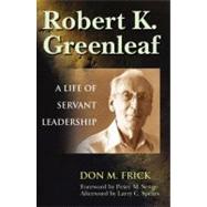 Robert K. Greenleaf A Life of Servant Leadership