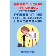 Reset Your Thinking Before Presenting to Executive Leadership