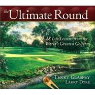 The Ultimate Round: 18 Life Lessons from the World's Greatest Golfers