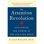 The Attention Revolution Unlocking the Power of the Focused Mind