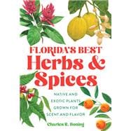 Florida's Best Herbs and Spices Native and Exotic Plants Grown for Scent and Flavor
