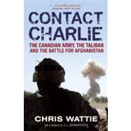 Contact Charlie; The Canadian Army, the Taliban, and the Battle That Saved Afghanistan
