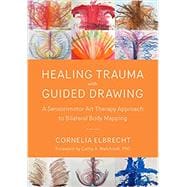 Healing Trauma with Guided Drawing A Sensorimotor Art Therapy Approach to Bilateral Body Mapping