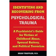 Identifying and Recovering from Psychological Trauma : A Psychiatrist's Guide for Victims of Childhood Abuse, Spousal Battery, and Political Terrorism