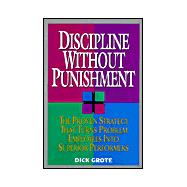 Discipline Without Punishment : The Proven Strategy That Turns Problem Employees into Superior Performers